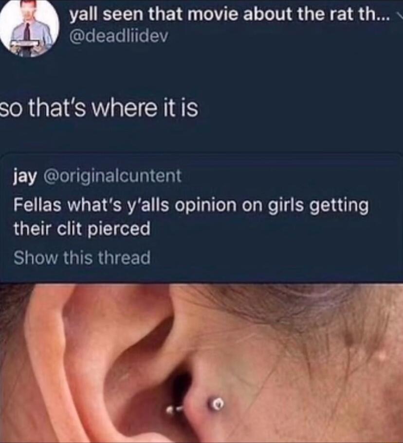 yall seen that movie about the rat th I EELIT 2 so thats where itis Jjay originalcuntent Fellas whats yalls opinion on girls getting their clit pierced ELAGIERGIEET LN