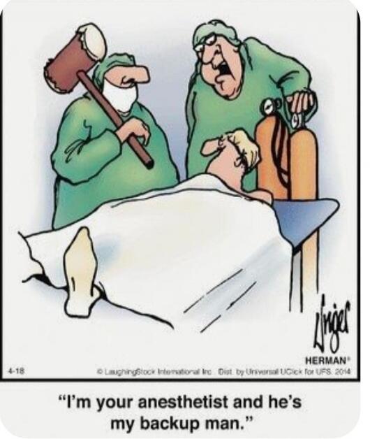 I'm your anesthetist and he's my backup man.