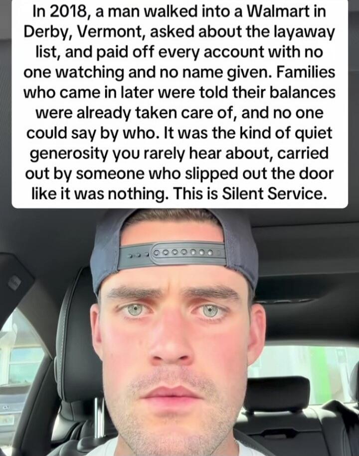 In 2018, a man walked into a Walmart in Derby, Vermont, asked about the layaway list, and paid off every account with no one watching and no name given. Families who came in later were told their balances were already taken care of, and no one could say by who. It was the kind of quiet generosity you rarely hear about, carried out by someone who sl