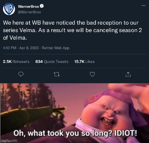 WarnerBros WarnerBros We here at WB have noticed the bad reception to our series Velma As a result we will be canceling season 2 of Velma 40PM Apr 8 2023 Twitter Web App 25KRetweets 834 Quote Tweets 157K Likes 9 i V o Oh what took you ARG