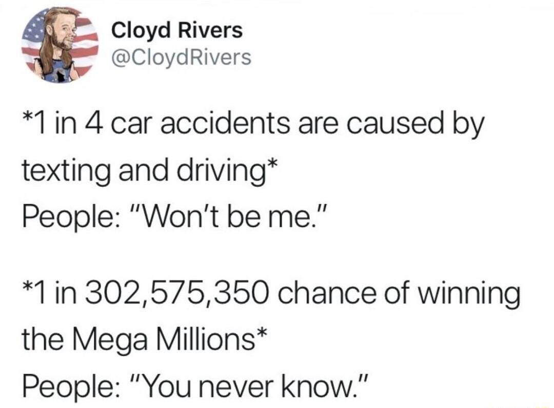 3 Cloyd Rivers s CloydRivers 1in 4 car accidents are caused by texting and driving People Wont be me 1in 302575350 chance of winning the Mega Millions People You never know