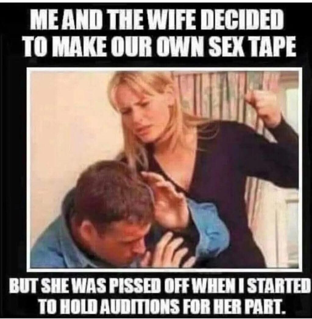 ME AND THE WIFE DECIDED TO MAKE OUR OWN SEX TAPE BUT SHE WAS PISSED OFF WHEN I STARTED TO HOLD AUDITIONS FOR HER PART.
