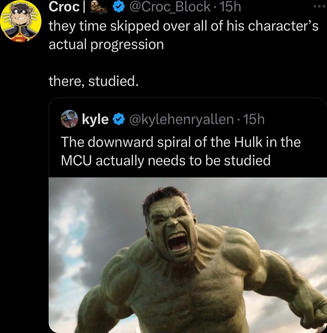 L Croc Croc Block 15h they time skipped over all of his characters actual progression there studied kyle kylehenryallen 15h The downward spiral of the Hulk in the MCU actually needs to be studied