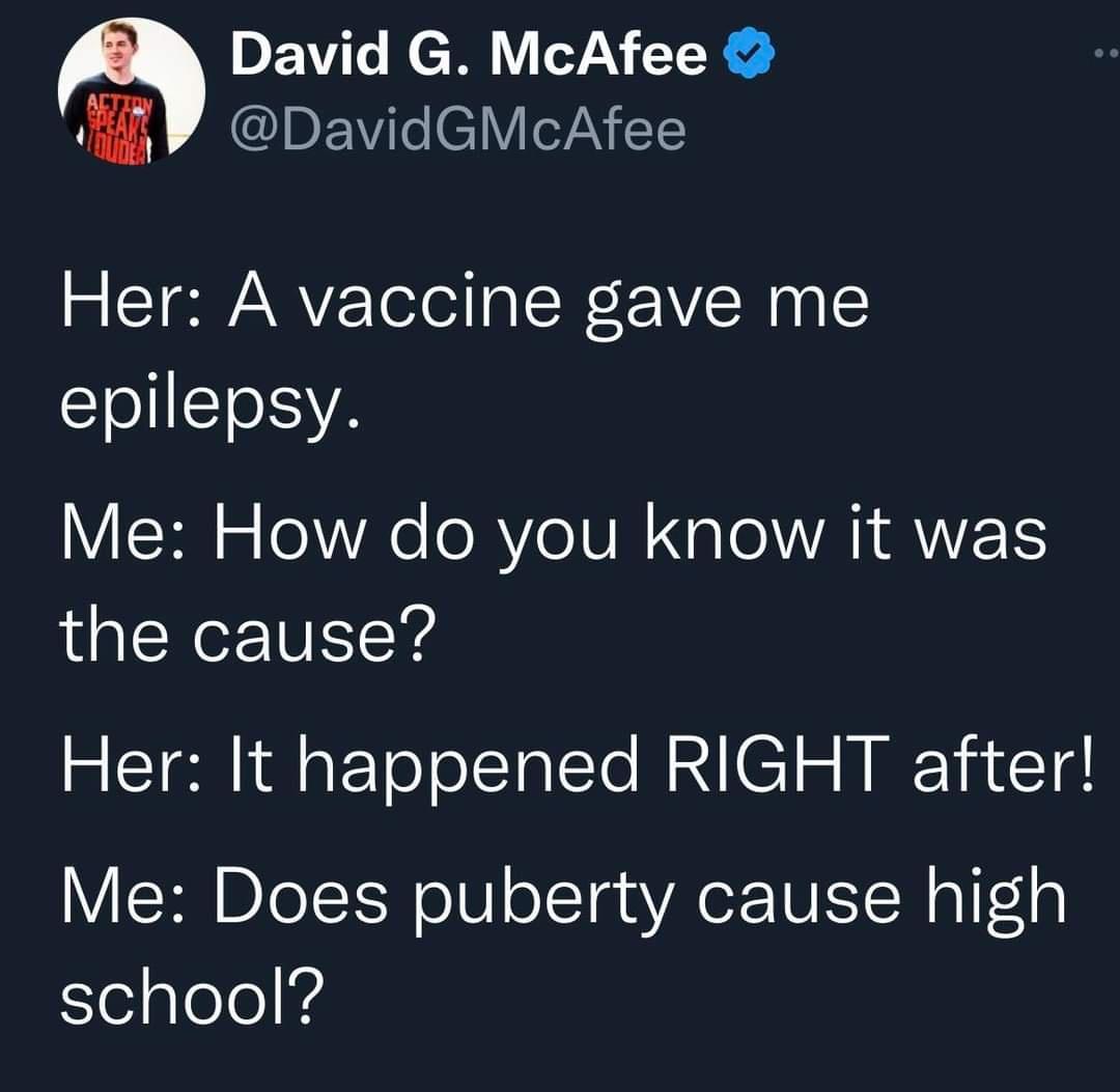 David G McAfee fi JChEWEICIVIINET Her A vaccine gave me epilepsy Me How do you know it was the cause Her It happened RIGHT after Me Does puberty cause high school