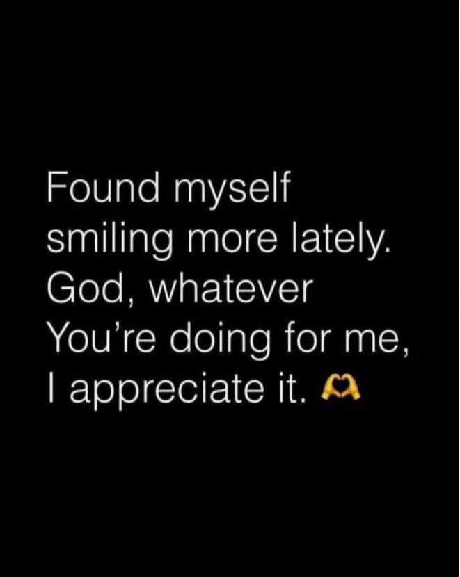 Found myself smiling more lately. God, whatever You're doing for me, I appreciate it. 🙏