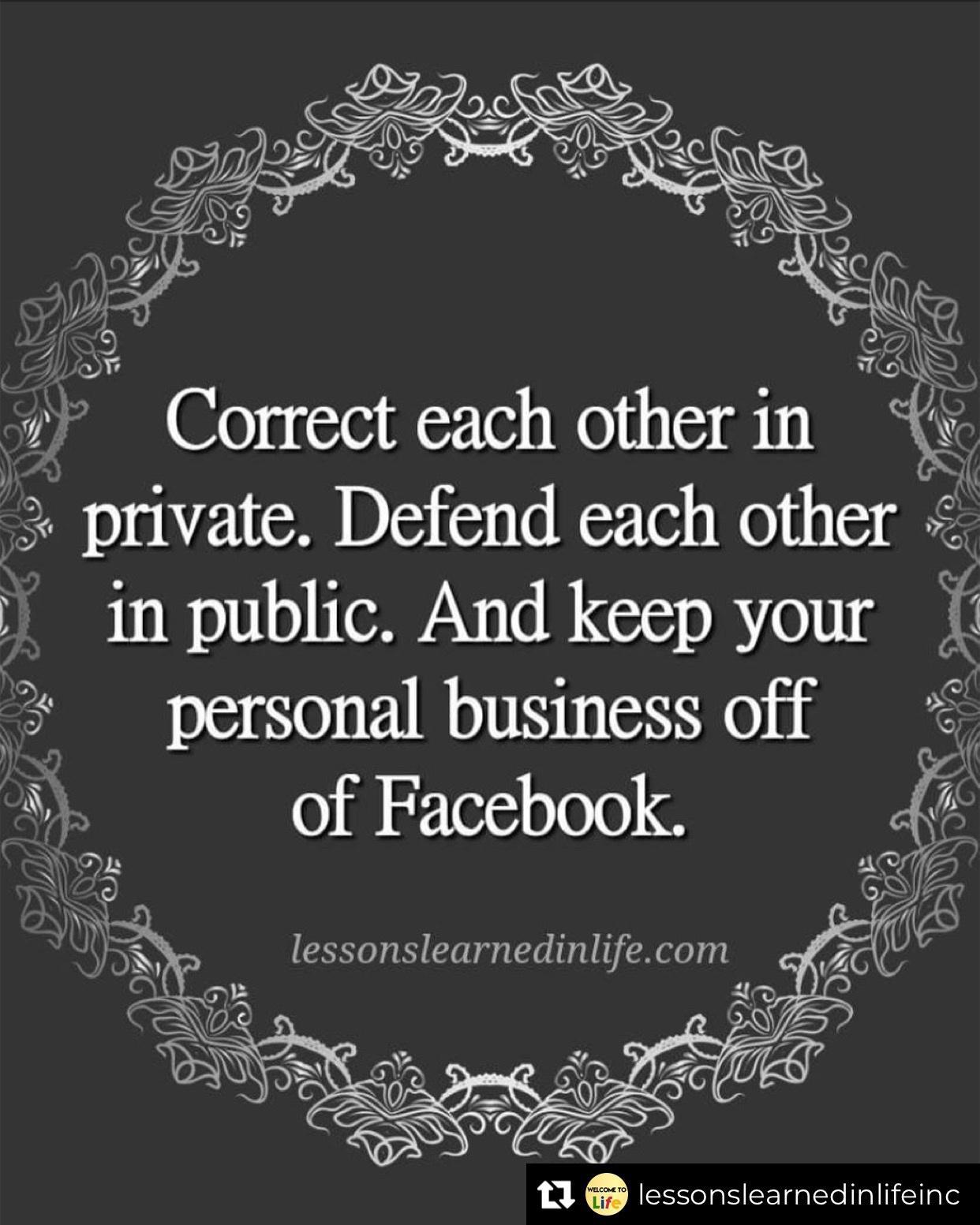 B Correct each otherin private Defend each other in public And keep your personal business off of Facebook 1 lessonslearnedinlifeinc
