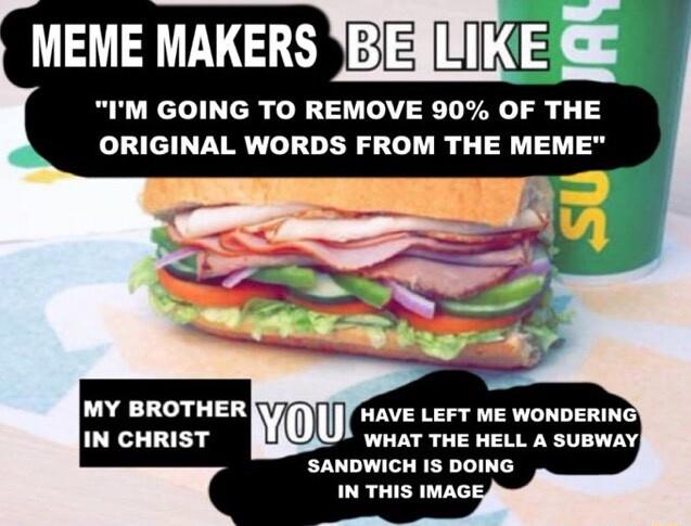 MEME MAKERS BEJUKE IM GOING TO REMOVE 90 OF THE ORIGINAL WORDS FROM THE MEME