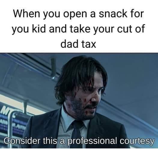 When you open a snack for you kid and take your cut of dad tax ol CIRGISENlo RS s E NI UHESY S