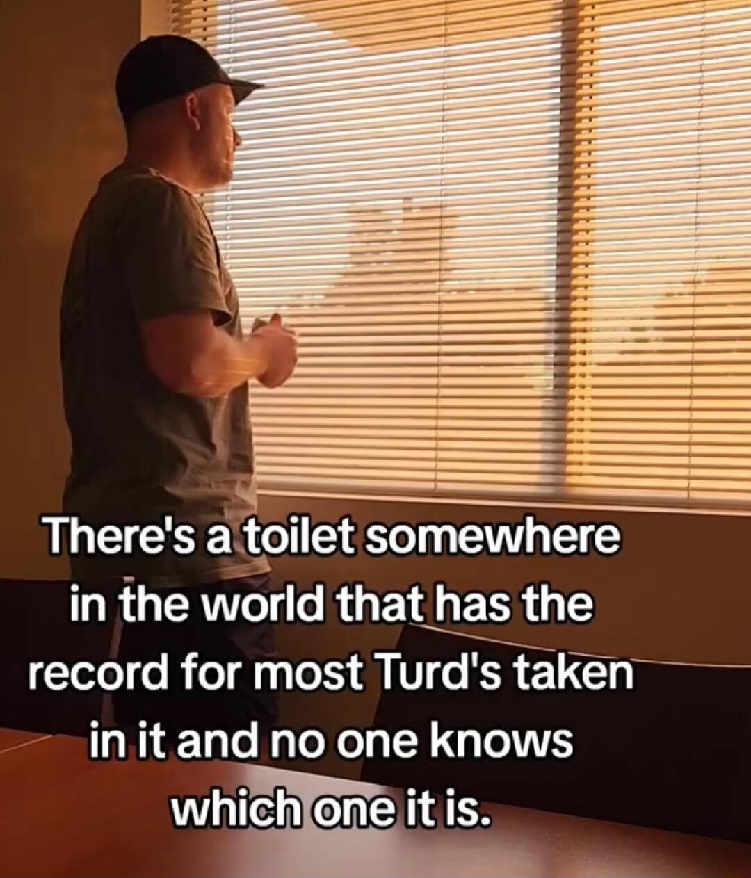 Theres atonet somewhere in the world LUEERGT record for most Turds taken in it and no one knows whichlengiit is