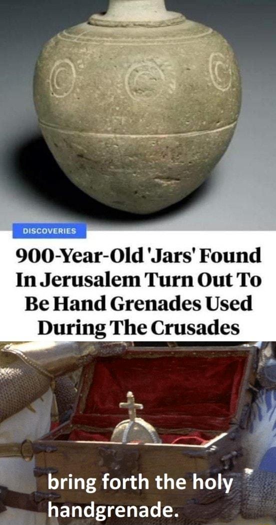 900 Year 0Old Jars Found In Jerusalem Turn Out To Be Hand Grenades Used During The Crusades bring forth the holy g L EToTe Fog F1e B