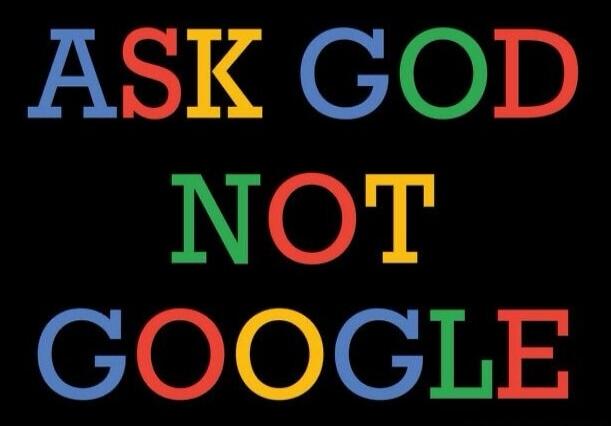 ASK GOD NOT GOOGLE