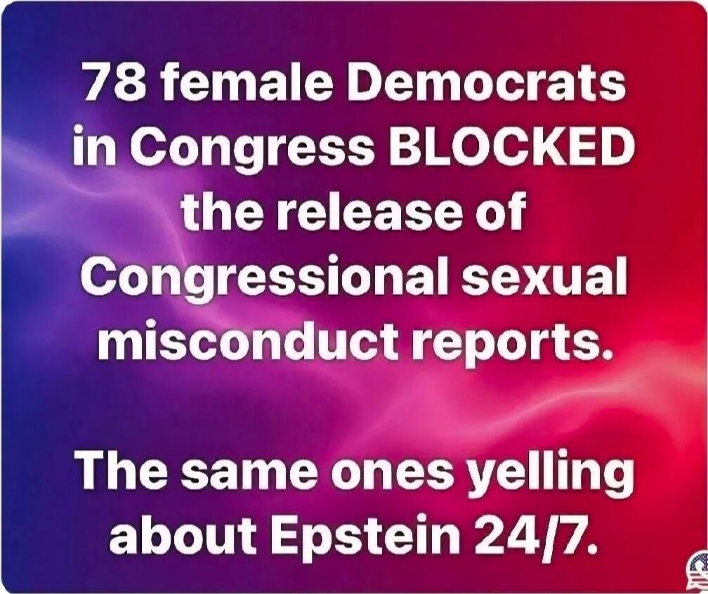 78 female Democrats in Congress BLOCKED the release of Congressional sexual misconduct reports. The same ones yelling about Epstein 24/7.