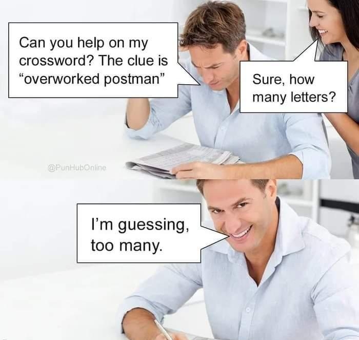 Can you help on my crossword The clue is overworked postman Sure how many letters Im guessing too many