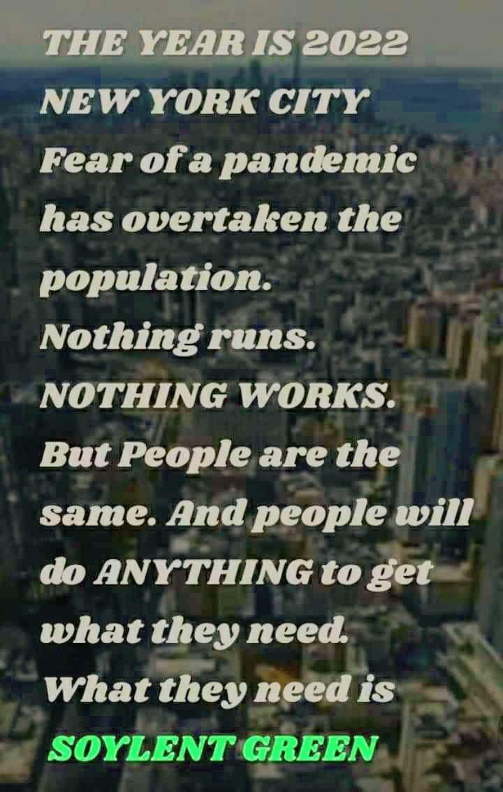 NE W YORK CI TY Fear of a pandemic has overtaken the population Nothing runs NOTHING WORKS But People are the same And people will do ANYTHING to get what they need What tiney ngw is o SOYLENTGREEN