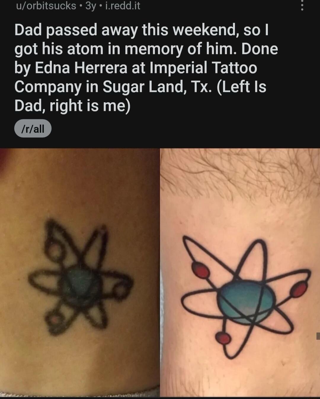 uorbitsucks 3y ireddit DEGEEREL EVEVR QISR CO T AT got his atom in memory of him Done by Edna Herrera at Imperial Tattoo Company in Sugar Land Tx Left Is DET N NEENT