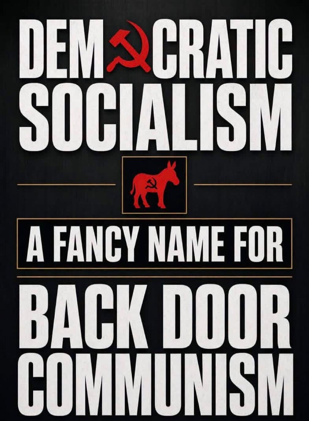 DEMOCRATIC SOCIALISM A FANCY NAME FOR BACK DOOR COMMUNISM