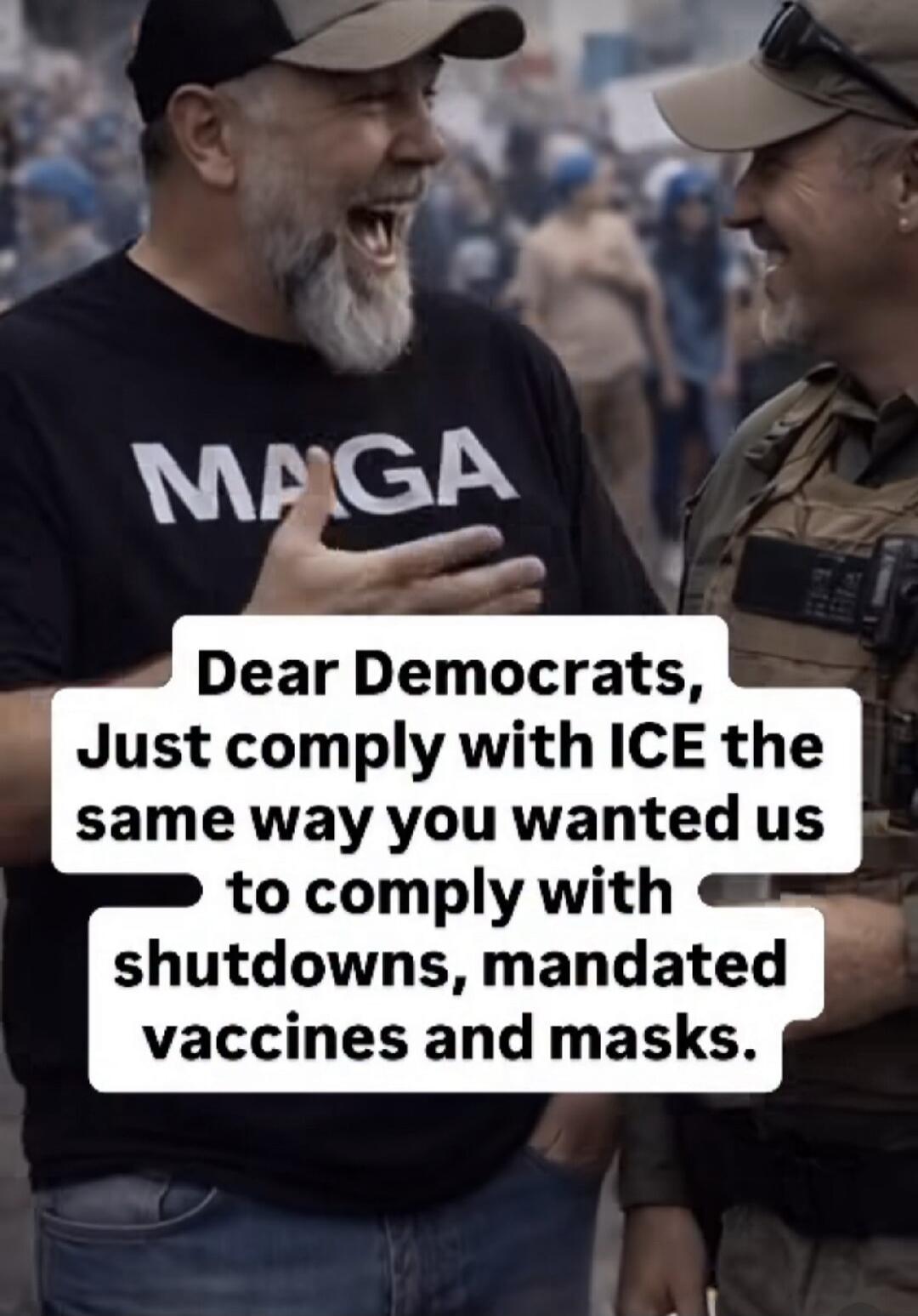 Dear Democrats, Just comply with ICE the same way you wanted us to comply with shutdowns, mandated vaccines and masks.