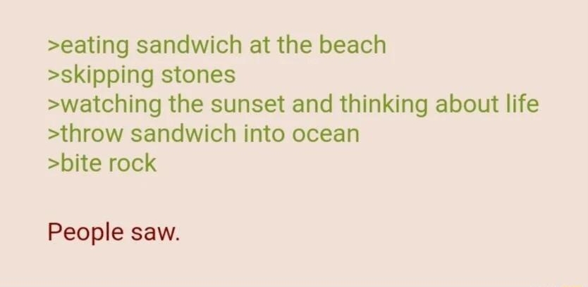Anonymous 032413Sun194521 No6215899 eating sandwich at the beach skipping stones watching the sunset and thinking about life throw sandwich into ocean bite rock People saw
