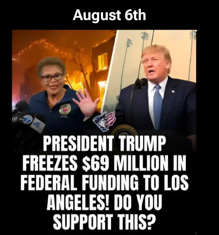 August 6th. President Trump freezes $69 million in federal funding to Los Angeles! Do you support this?