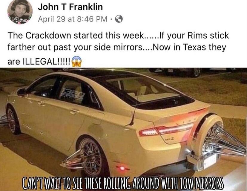 John T Franklin April 29 at 846 PM The Crackdown started this weekIf your Rims stick farther out past your side mirrorsNow in Texas they B arc 1 EANATAWATT WS 0Ll INLA JUND WITH TOWMIR i_