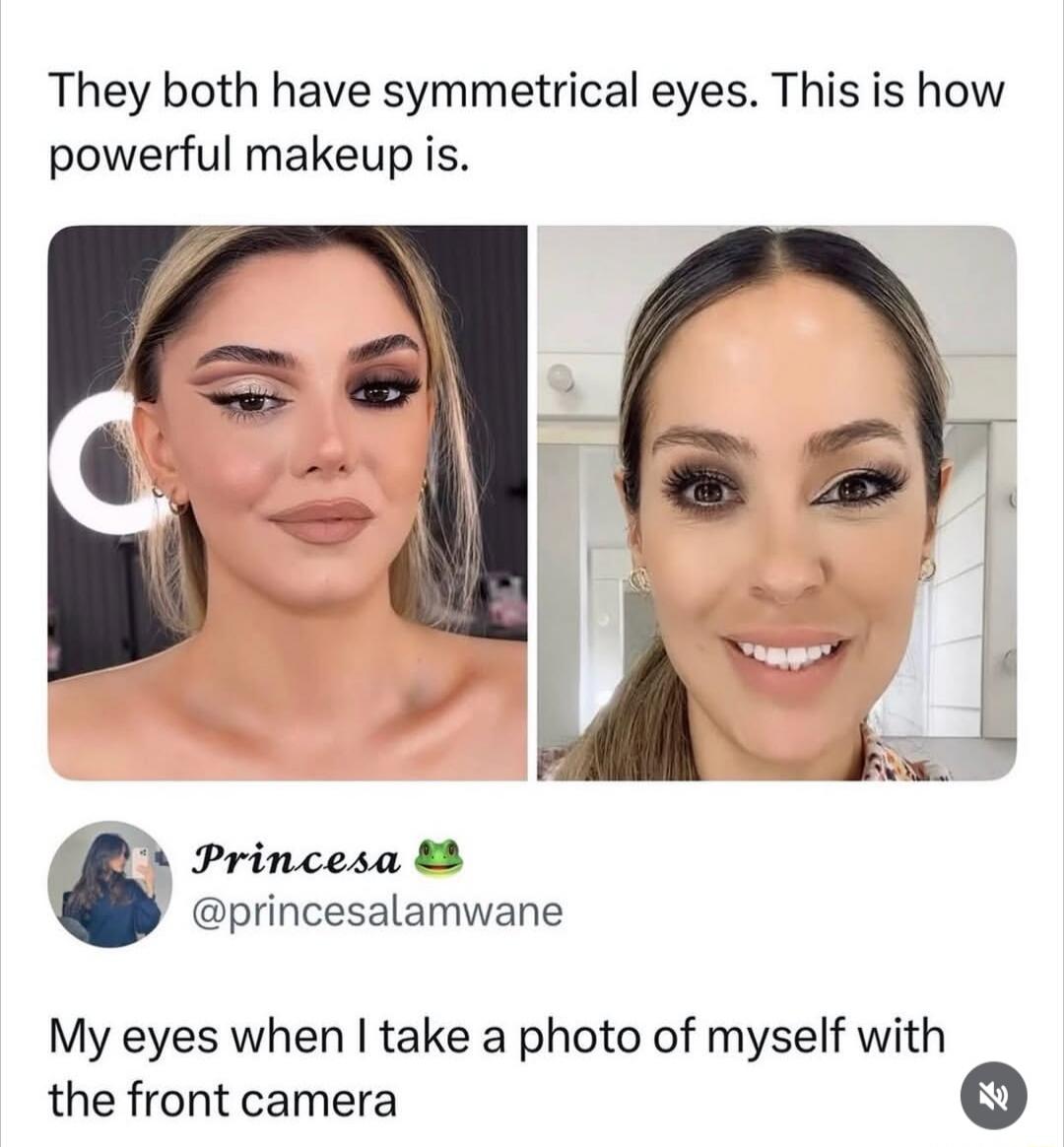 They both have symmetrical eyes. This is how powerful makeup is. Princesa @princesalamwane My eyes when I take a photo of myself with the front camera