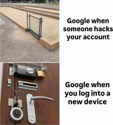 Google when someone hacks your account
Google when you log into a new device