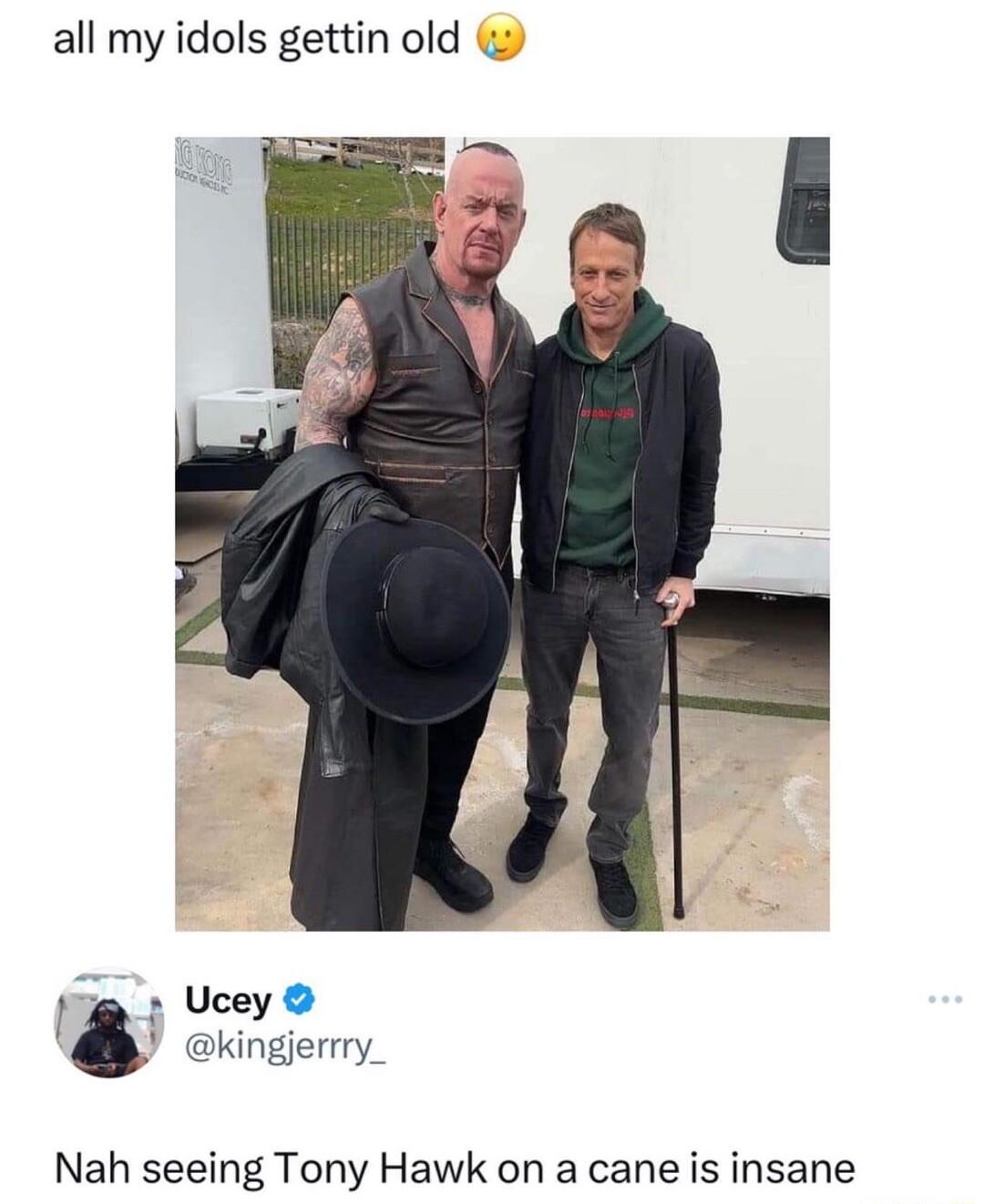 all my idols gettin old Ucey kingjerrry_ Nah seeing Tony Hawk on a cane is insane