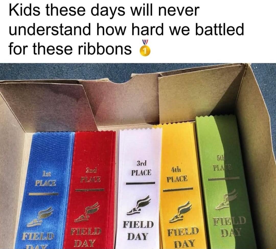 Kids these days will never understand how hard we battled for these ribbons