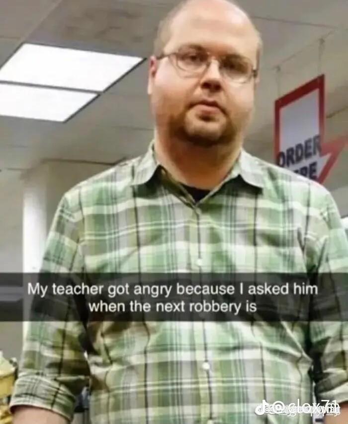 My teacher got angry because asked him when the next robbery is TR o A