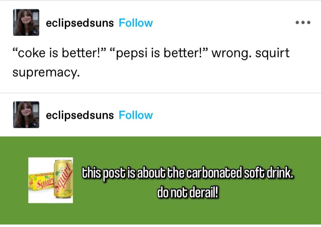 eclipsedsuns Follow coke is better pepsi is better wrong squirt supremacy eclipsedsuns Follow Ghis post is abou bhe carbonabed soft drink do nob derail