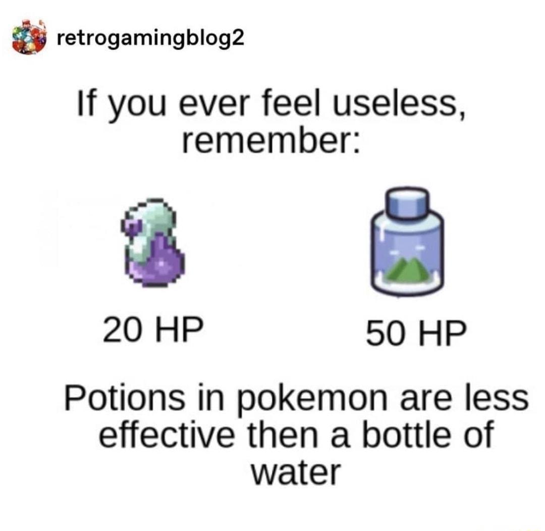 retrogamingblog2 If you ever feel useless remember 20 HP 50 HP Potions in pokemon are less effective then a bottle of water