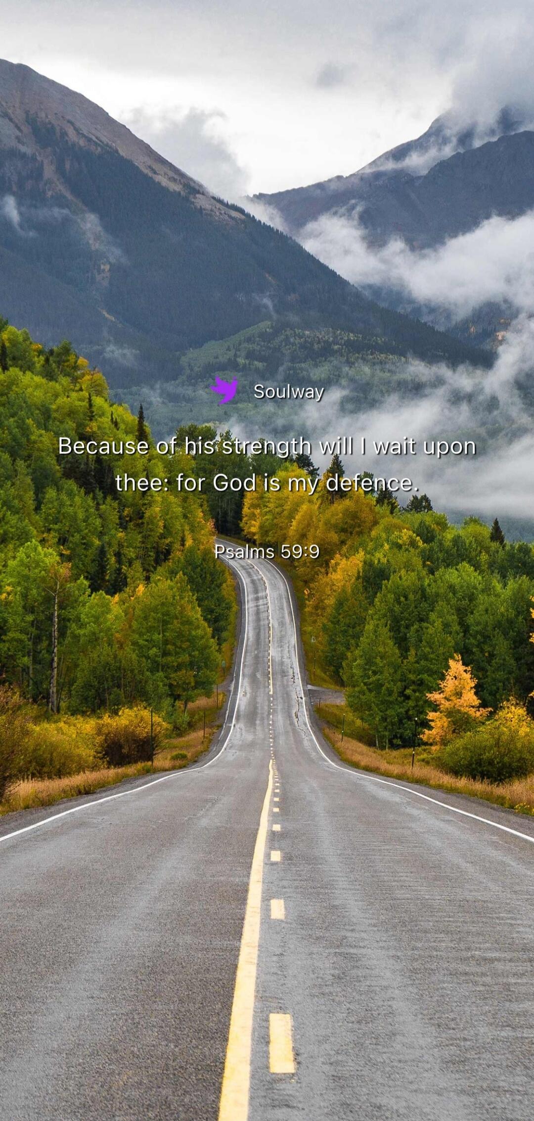 Soulway Because of his strength will I wait upon thee: for God is my defence. Psalms 59:9