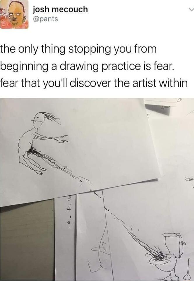 9 josh mecouch pants the only thing stopping you from beginning a drawing practice is fear fear that youll discover the artist within