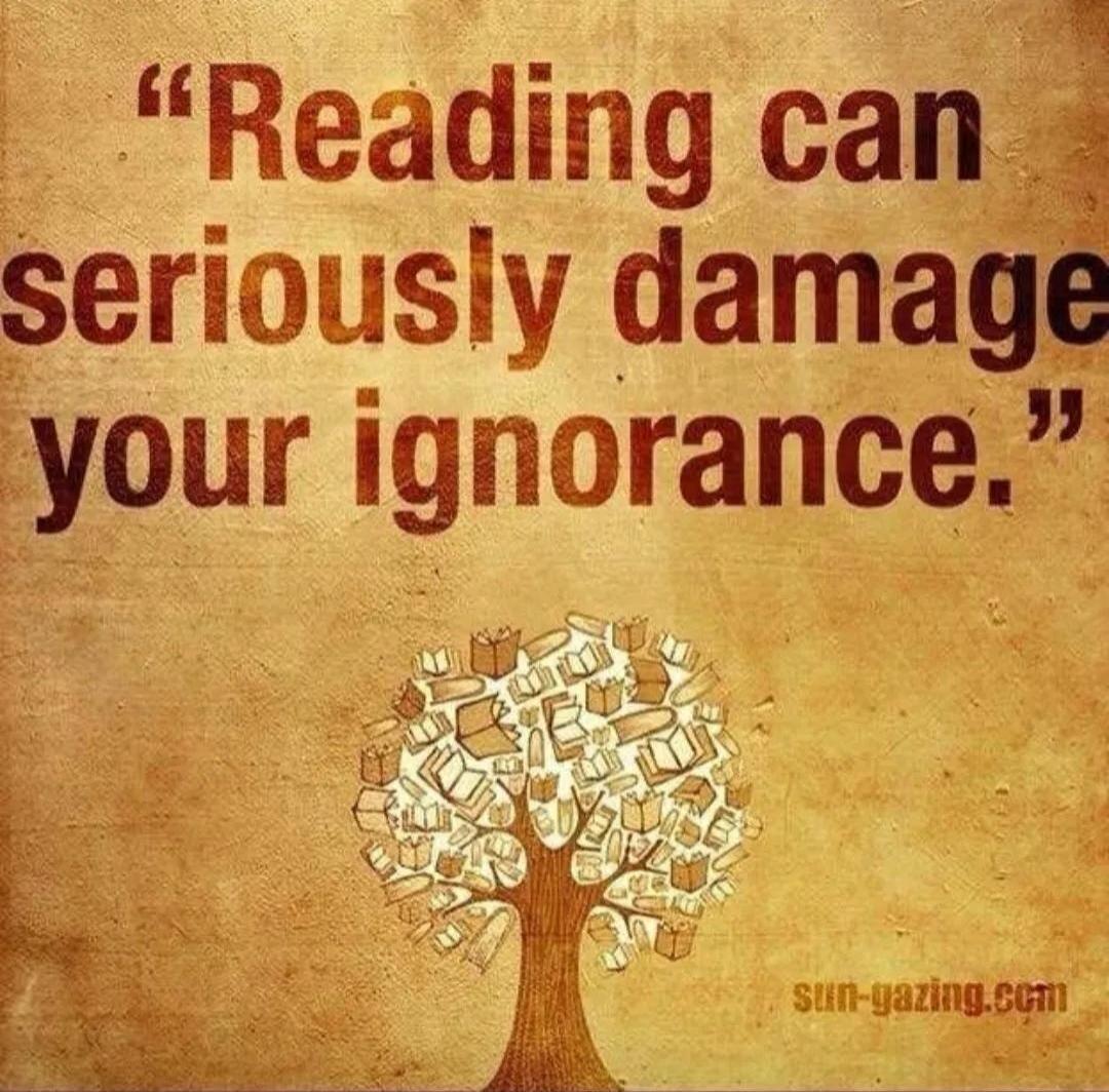 Reading can seriously damage your ignorance. sun-gazing.com