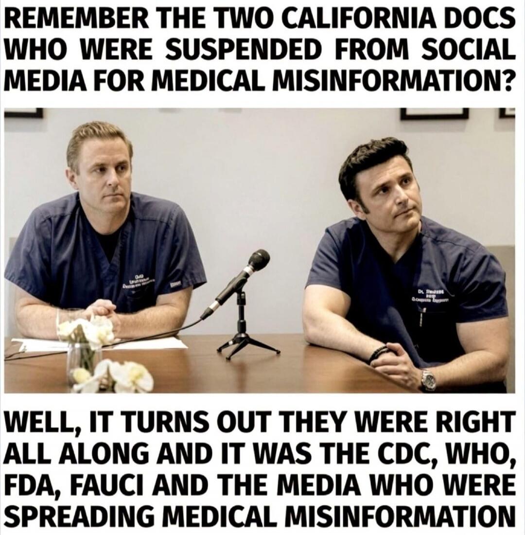 REMEMBER THE TWO CALIFORNIA DOCS WHO WERE SUSPENDED FROM SOCIAL MEDIA FOR MEDICAL MISINFORMATION? WELL, IT TURNS OUT THEY WERE RIGHT ALL ALONG AND IT WAS THE CDC, WHO, FDA, FAUCI AND THE MEDIA WHO WERE SPREADING MEDICAL MISINFORMATION