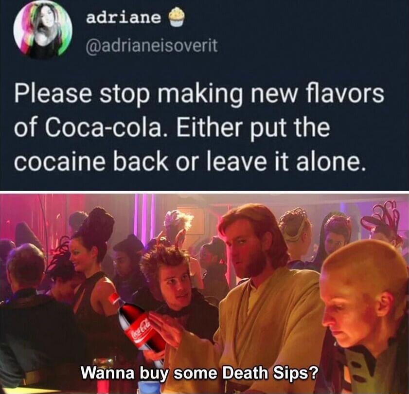 Please stop making new flavors of Coca-cola. Either put the cocaine back or leave it alone. Wanna buy some Death Sips?
