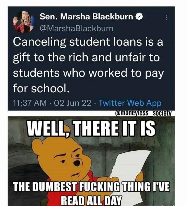 Sen Marsha Blackburn P ETE s 2 ETel 10 da Canceling student loans is a gift to the rich and unfair to students who worked to pay for school 1137 AM 02 Jun 22 e WiNo mm WELL THERE IT IS THE DUMBEST FUCKINGITHING IVE READALLDAY memegeneratornet