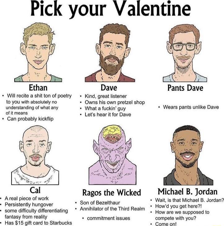 Pick your Valentine Pants Dave Ethan Wil rocto a shitionof posty Kind great stener 10 you i sboutny ro Ouns i own prtze sho undorstandng o whot sy Wara ooy 7 Waars pans unks Dave it moans Lot har or Dave Can probabiy kekdip Ragos the Wicked Michael B Jordan Areal iece of work real s Sl Wa s tha Michael B Jordan Persistnty hungover o oty oty Aol b T o EISXLOSNT fantasyfrom reaty commitmant ssues co