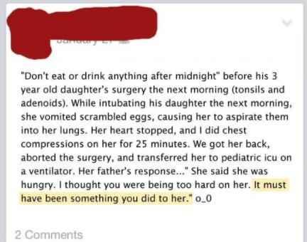 Dont eat o drink anything after midnight before his 3 year old daughters surgery the next morning tonsils and adenoids While intubating his daughter the next morning she vomited scrambled eggs causing her to aspirate them into her lungs Her heart stopped and did chest compressions on her for 25 minutes We got her back aborted the surgery and transferred her to pediatric icu on a ventilator Her fat