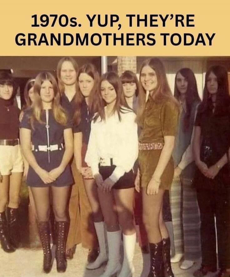1970s. YUP, THEY'RE GRANDMOTHERS TODAY