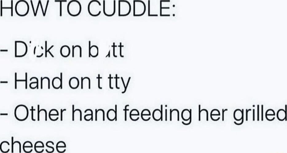 HOW 10O CUDDLE Dckonb it Hand on t tty Other hand feeding her grilled cheese