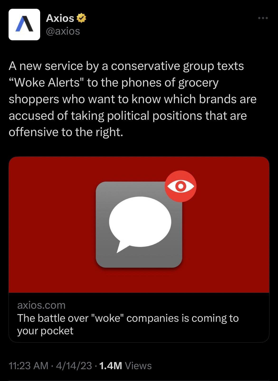 Axios xios A new service by a conservative group texts Woke Alerts to the phones of grocery shoppers who want to know which brands are accused of taking political positions that are offensive to the right axioscom The battle over woke companies is coming to your pocket 1123 AM 41423 14M Views