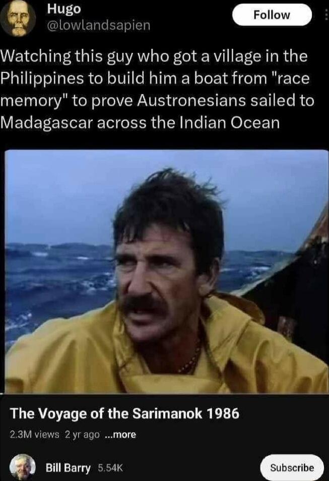 Follow Watching this guy who got a village in the Philippines to build him a boat from race memory to prove Austronesians sailed to Madagascar across the Indian Ocean RUCEALENTR RUERE T EN T BT 23M views 2 yrago more q Bill Barry 554K