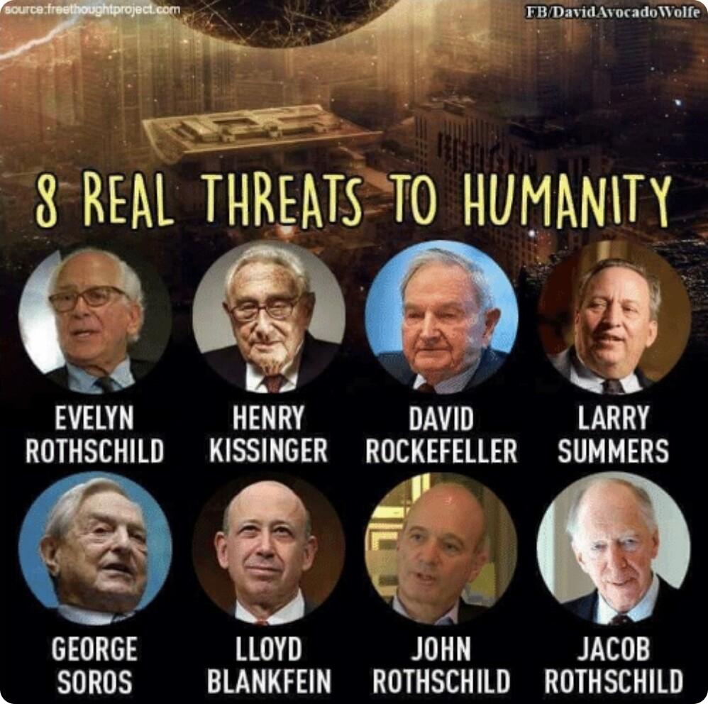 FB David AvocadoWaife 8 REAL THREATSTO HUMANITY Qe EVELYN HENRY DAVID LARRY ROTHSCHILD KISSINGER ROCKEFELLER SUMMERS pr eeh GEORGE LLoYD JOHN JACOB SOROS BLANKFEIN ROTHSCHILD ROTHSCHILD