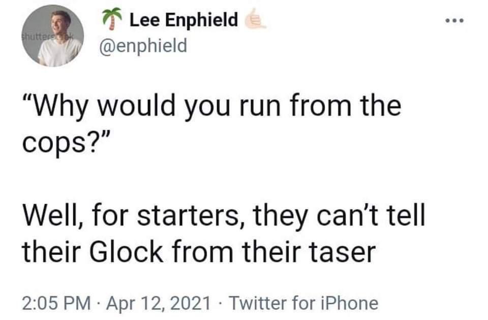 78 Lee Enphield Y enphield Why would you run from the cops Well for starters they cant tell their Glock from their taser 205 PM Apr 122021 Twitter for iPhone