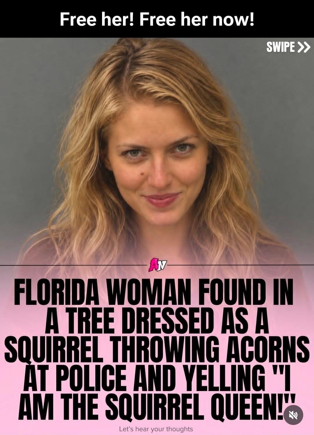 Free her! Free her now! Florida woman found in a tree dressed as a squirrel throwing acorns at police and yelling 