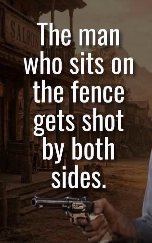 The man who sits on the fence gets shot by both sides.