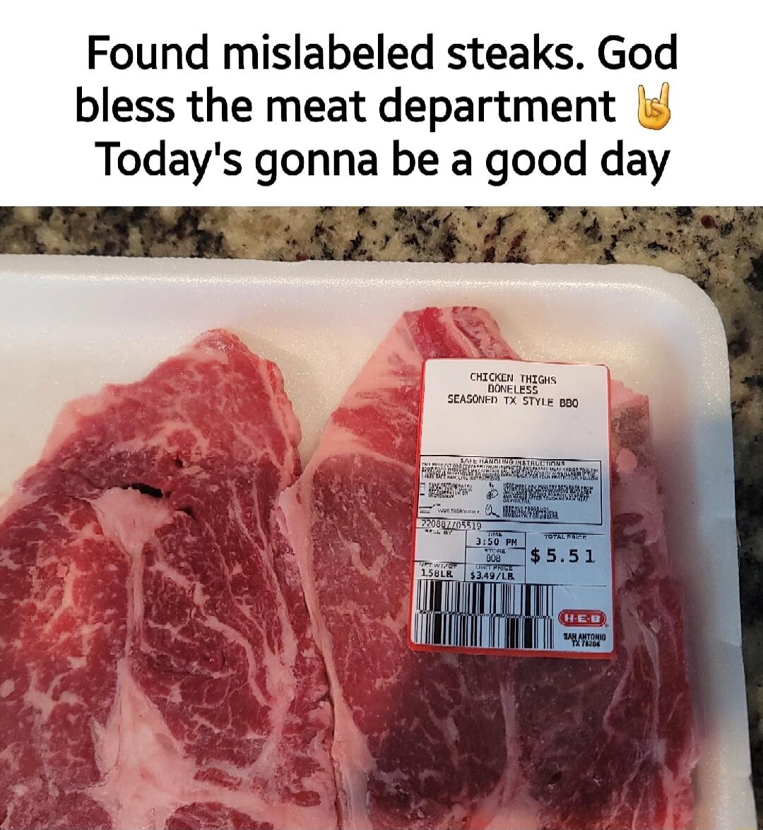 Found mislabeled steaks. God bless the meat department. Today's gonna be a good day. The label on the package says 'CHICKEN THIGHS BONELESS SEASONED TX STYLE BBQ', with a total price of $5.51 for 1.58LB at $3.49/LB.