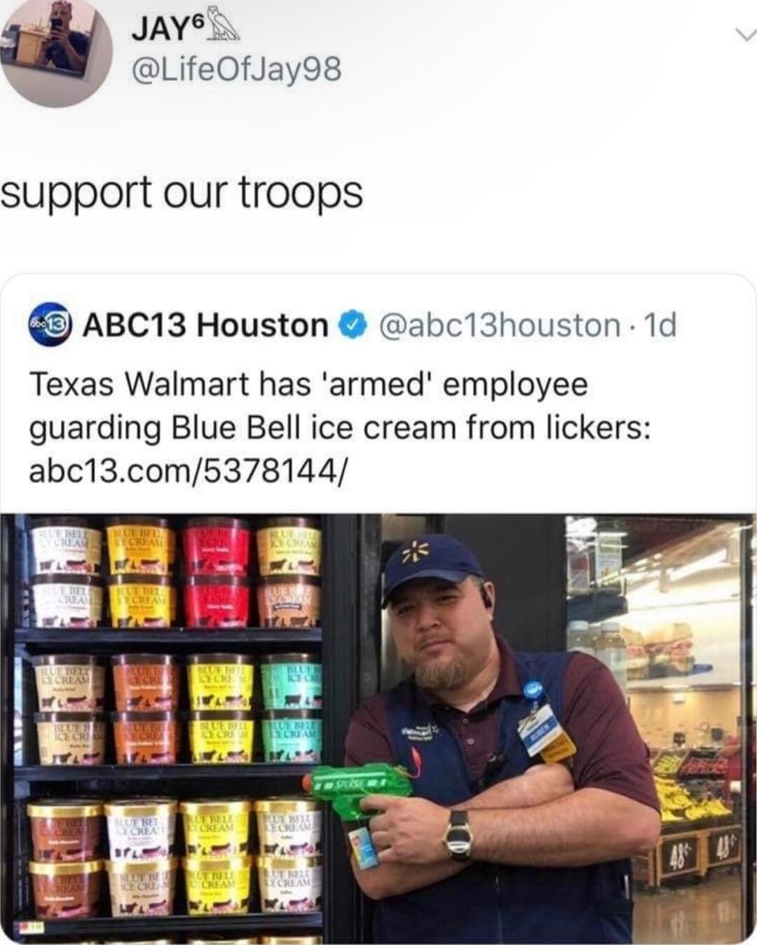 w Jayel LifeOfJay98 support our troops ABC13 Houston abc13houston 1d Texas Walmart has armed employee guarding Blue Bell ice cream from lickers abc13com5378144