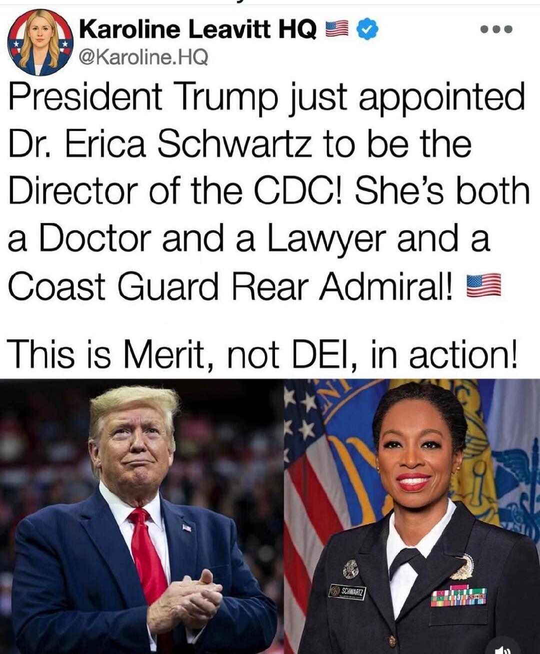 Karoline Leavitt HQ @Karoline.HQ President Trump just appointed Dr. Erica Schwartz to be the Director of the CDC! She's both a Doctor and a Lawyer and a Coast Guard Rear Admiral! This is Merit, not DEI, in action!